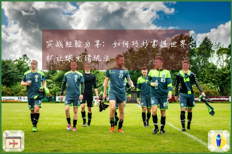 实战经验分享：如何巧妙掌握世界杯让球竞猜玩法